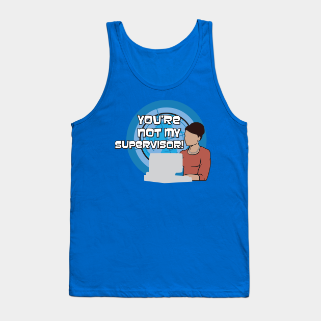 You Re Not My Supervisor Archer Tank Top Teepublic